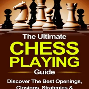 Chess_ The Ultimate Chess Playing Guide_ The Best Openings, Closings, Strategies & Learn To Play