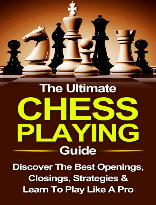 Chess_ The Ultimate Chess Playing Guide_ The Best Openings, Closings, Strategies & Learn To Play